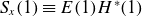 upper S Subscript x Baseline left parenthesis 1 right parenthesis identical to upper E left parenthesis 1 right parenthesis upper H Superscript asterisk Baseline left parenthesis 1 right parenthesis