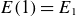 upper E left parenthesis 1 right parenthesis equals upper E 1