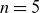 n equals 5