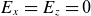 upper E Subscript x Baseline equals upper E Subscript z Baseline equals 0