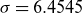 sigma equals 6.4545