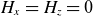 upper H Subscript x Baseline equals upper H Subscript z Baseline equals 0