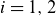 i equals 1 comma 2