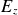 upper E Subscript z