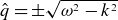 ModifyingAbove q With caret equals plus or minus StartRoot omega squared minus k squared EndRoot