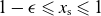 1 minus epsilon less than or slanted equals x Subscript normal s Baseline less than or slanted equals 1