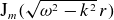 normal upper J Subscript m Baseline left parenthesis StartRoot omega squared minus k squared EndRoot r right parenthesis