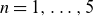 n equals 1 comma ellipsis comma 5