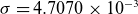 sigma equals 4.7070 times 10 Superscript negative 3