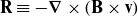 bold upper R identical to minus bold nabla times left parenthesis bold upper B times bold v right parenthesis