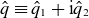 ModifyingAbove q With caret identical to ModifyingAbove q With caret Subscript 1 Baseline plus normal i ModifyingAbove q With caret Subscript 2
