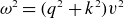 omega squared equals left parenthesis q squared plus k squared right parenthesis v squared