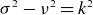 sigma squared minus nu squared equals k squared
