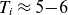 upper T Subscript i Baseline almost equals 5 minus 6