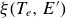xi left parenthesis upper T Subscript e Baseline comma upper E Superscript prime Baseline right parenthesis