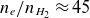 n Subscript e Baseline divided by n Subscript upper H 2 Baseline almost equals 45