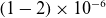 left parenthesis 1 minus 2 right parenthesis times 10 Superscript negative 6