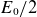 upper E 0 divided by 2
