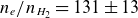 n Subscript e Baseline divided by n Subscript upper H 2 Baseline equals 131 plus or minus 13