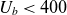upper U Subscript b Baseline less than 400