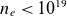 n Subscript e Baseline less than 10 Superscript 19