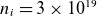 n Subscript i Baseline equals 3 times 10 Superscript 19