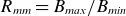 upper R Subscript italic mm Baseline equals upper B Subscript italic max Baseline divided by upper B Subscript italic min