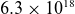 6.3 times 10 Superscript 18