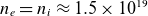 n Subscript e Baseline equals n Subscript i Baseline almost equals 1.5 times 10 Superscript 19