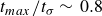 t Subscript m a x Baseline divided by t Subscript sigma Baseline tilde 0.8