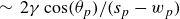 tilde 2 gamma cosine left parenthesis theta Subscript p Baseline right parenthesis divided by left parenthesis s Subscript p Baseline minus w Subscript p Baseline right parenthesis