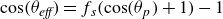 cosine left parenthesis theta Subscript italic eff Baseline right parenthesis equals f Subscript s Baseline left parenthesis cosine left parenthesis theta Subscript p Baseline right parenthesis plus 1 right parenthesis minus 1