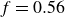 f equals 0.56