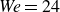 italic We equals 24