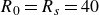 upper R 0 equals upper R Subscript s Baseline equals 40