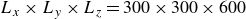 upper L Subscript x Baseline times upper L Subscript y Baseline times upper L Subscript z Baseline equals 300 times 300 times 600