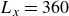 upper L Subscript x Baseline equals 360