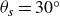 theta Subscript s Baseline equals 30 Superscript ring