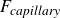 upper F Subscript italic capillary