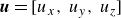bold italic u equals left bracket u Subscript x Baseline comma u Subscript y Baseline comma u Subscript z Baseline right bracket