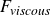 upper F Subscript italic viscous
