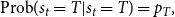 StartLayout 1st Row 1st Column Blank 2nd Column Prob left parenthesis s Subscript t Baseline equals upper T vertical bar s Subscript t Baseline equals upper T right parenthesis equals p Subscript upper T Baseline comma EndLayout