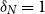 delta Subscript upper N Baseline equals 1