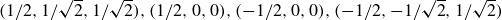 left parenthesis 1 divided by 2 comma 1 divided by StartRoot 2 EndRoot comma 1 divided by StartRoot 2 EndRoot right parenthesis comma left parenthesis 1 divided by 2 comma 0 comma 0 right parenthesis comma left parenthesis negative 1 divided by 2 comma 0 comma 0 right parenthesis comma left parenthesis negative 1 divided by 2 comma negative 1 divided by StartRoot 2 EndRoot comma 1 divided by StartRoot 2 EndRoot right parenthesis
