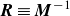 bold italic upper R identical to bold italic upper M Superscript negative 1