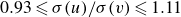0.93 less than or slanted equals sigma left parenthesis u right parenthesis divided by sigma left parenthesis v right parenthesis less than or slanted equals 1.11