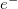 e Superscript minus