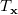 upper T Subscript bold x