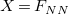upper X equals upper F Subscript upper N upper N