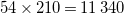 54 times 210 equals 11 340